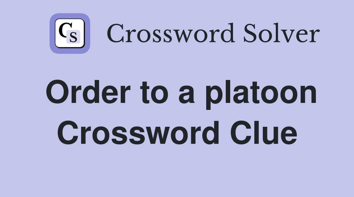 Order to a platoon Crossword Clue