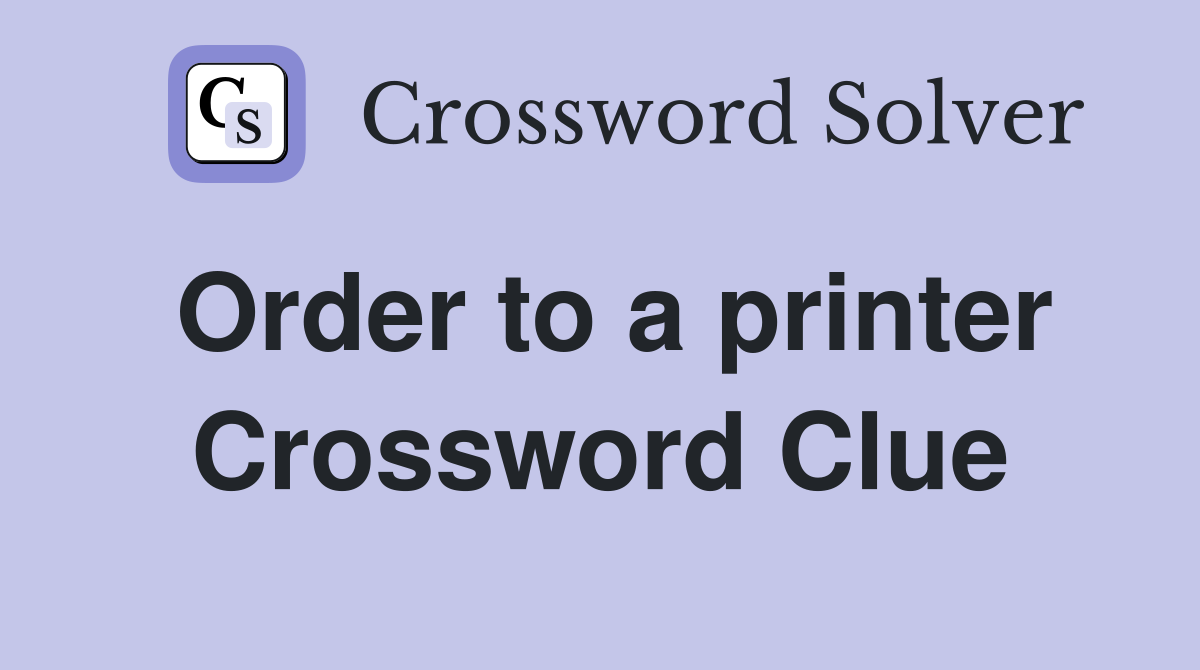 Order to a printer Crossword Clue