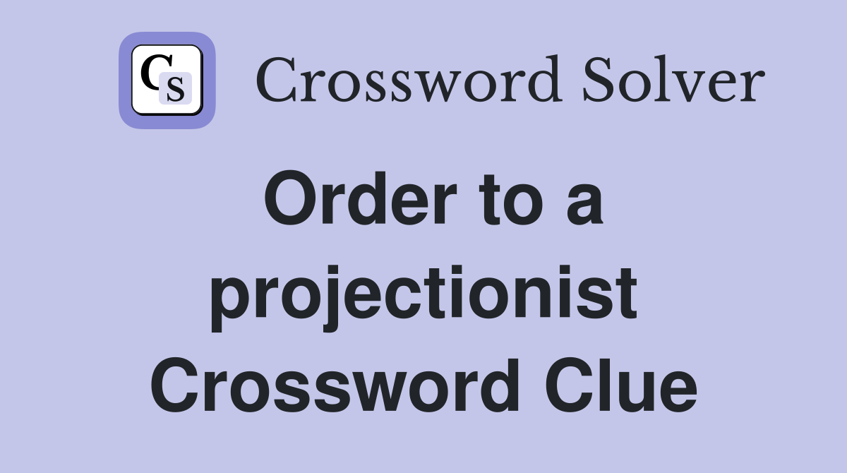 Order to a projectionist Crossword Clue
