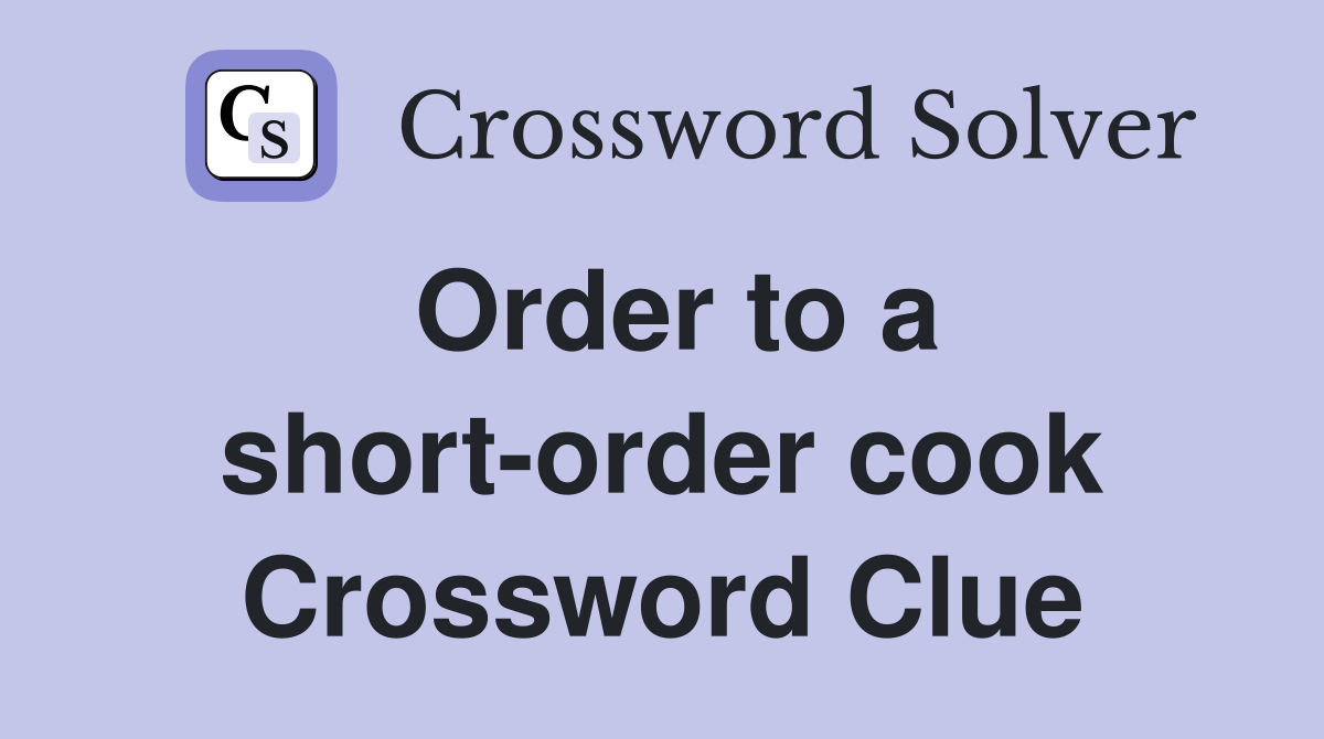 Order to a short-order cook Crossword Clue