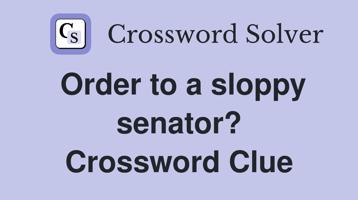 Order to a sloppy senator? Crossword Clue