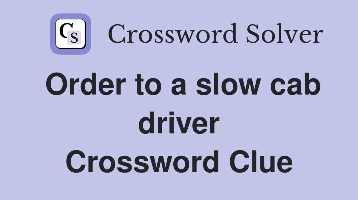 Order to a slow cab driver Crossword Clue