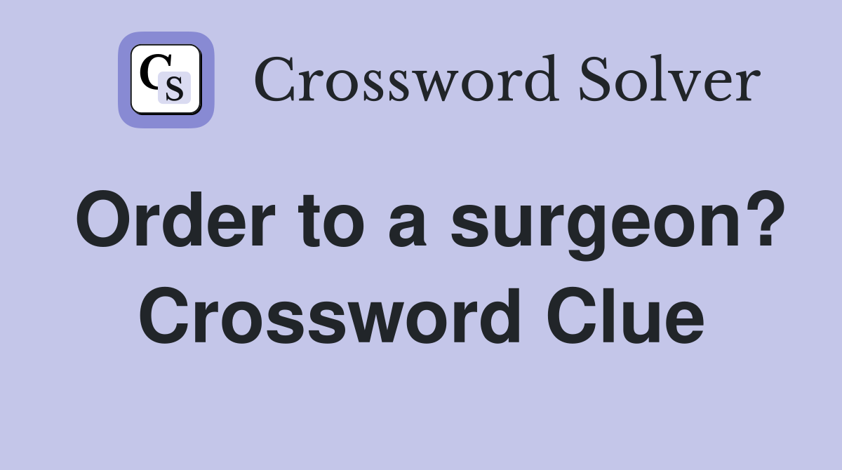 Order to a surgeon? Crossword Clue
