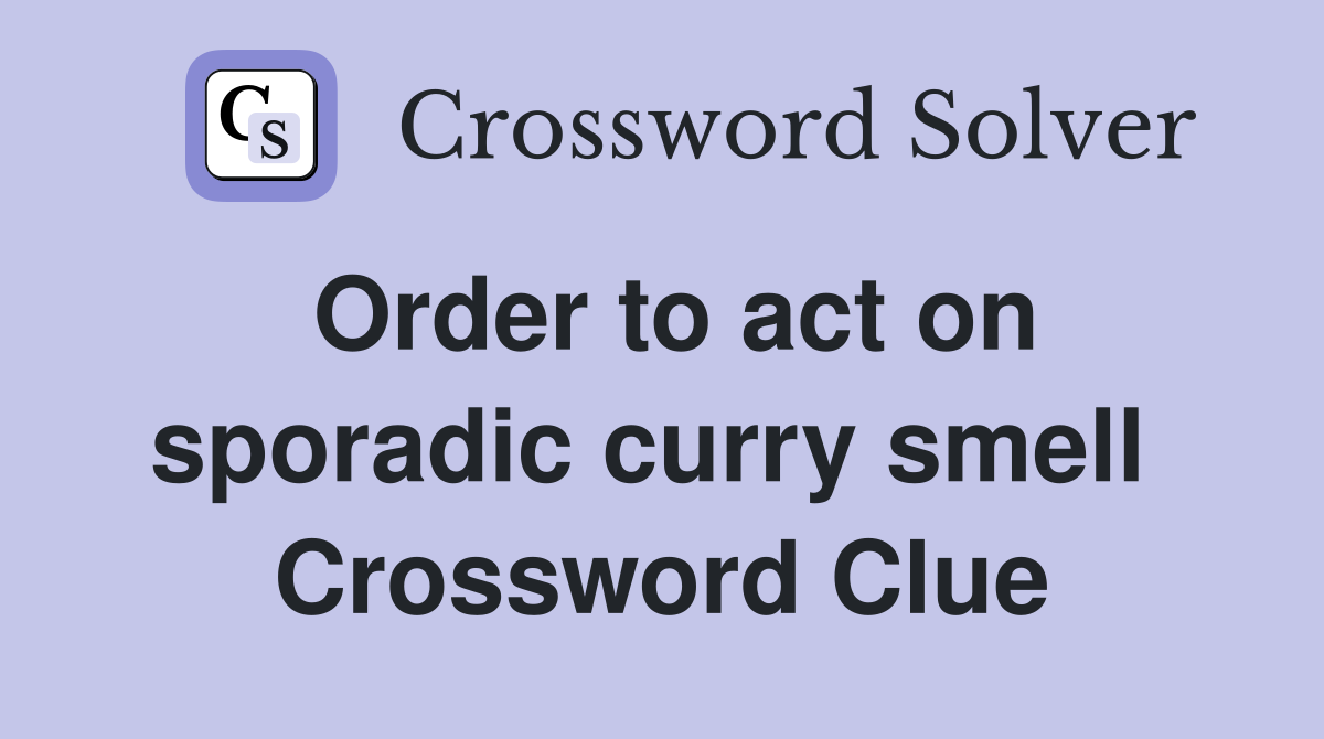 Order to act on sporadic curry smell  Crossword Clue
