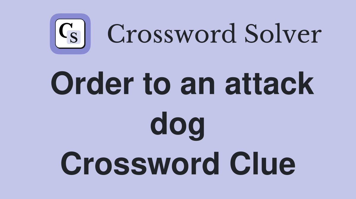 Order to an attack dog Crossword Clue