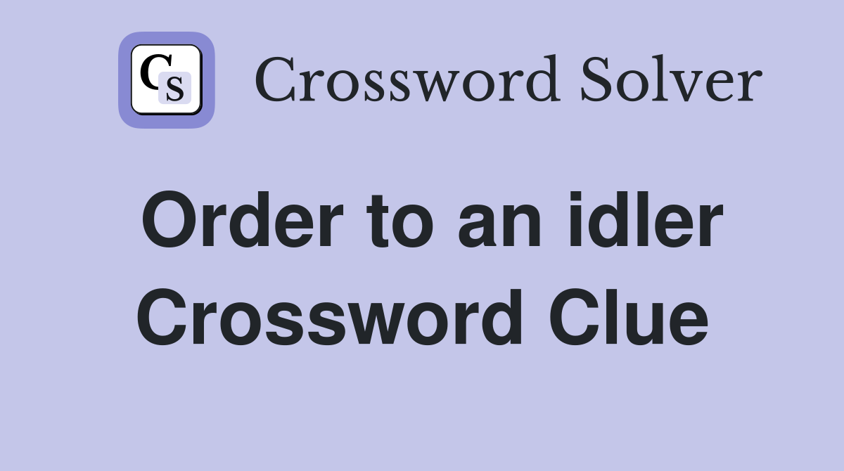 Order to an idler Crossword Clue