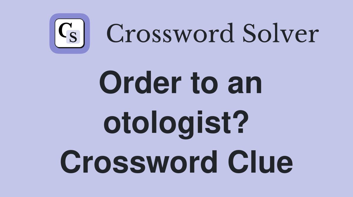Order to an otologist? Crossword Clue