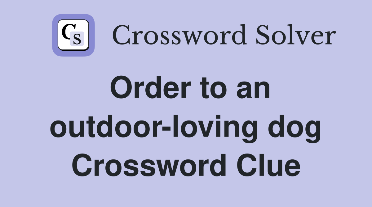Order to an outdoor-loving dog Crossword Clue