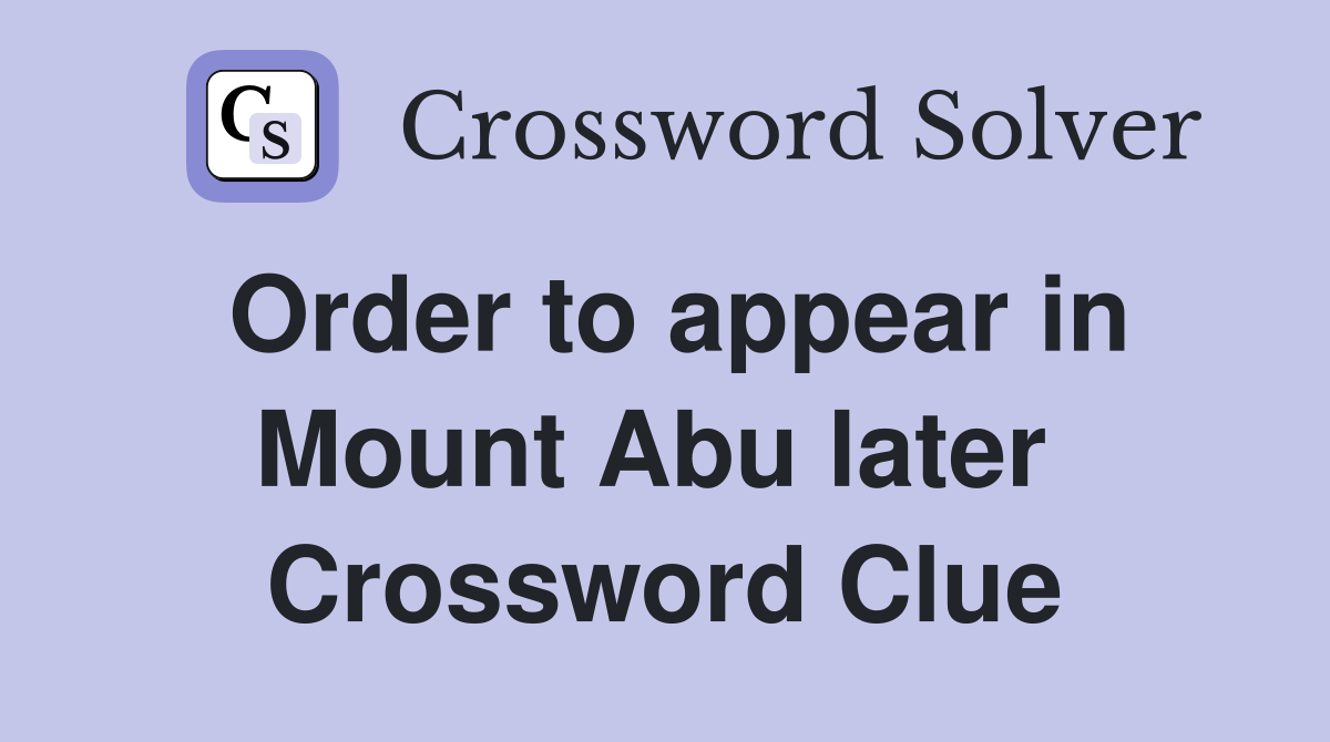 Order to appear in Mount Abu later  Crossword Clue