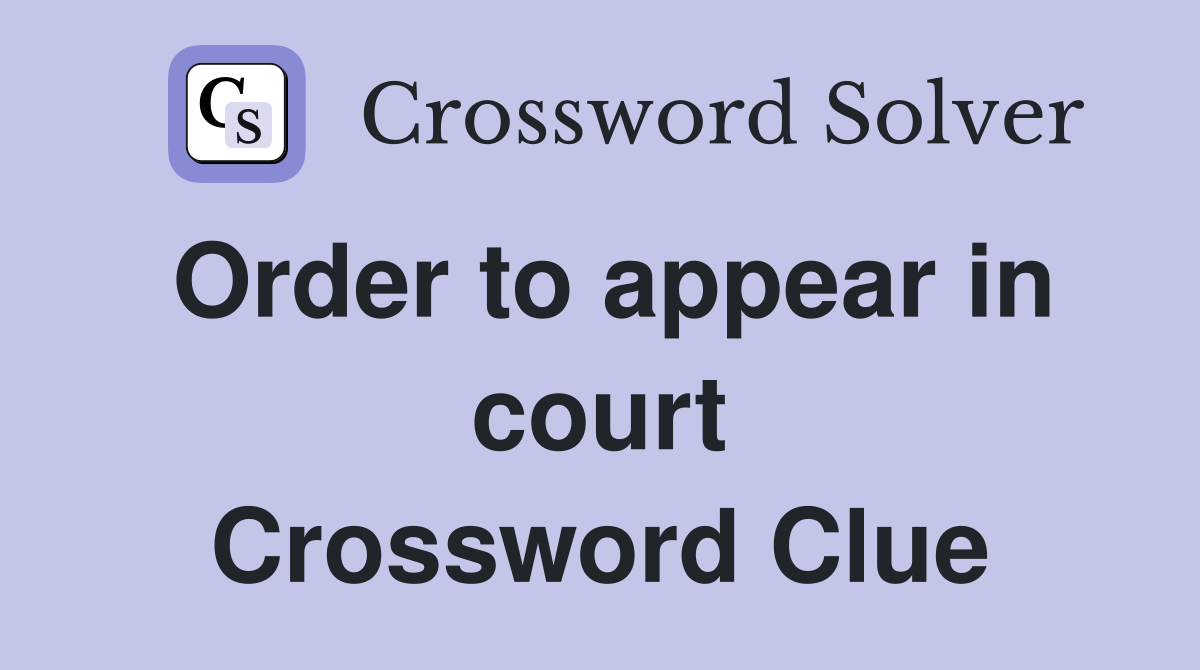Order to appear in court Crossword Clue