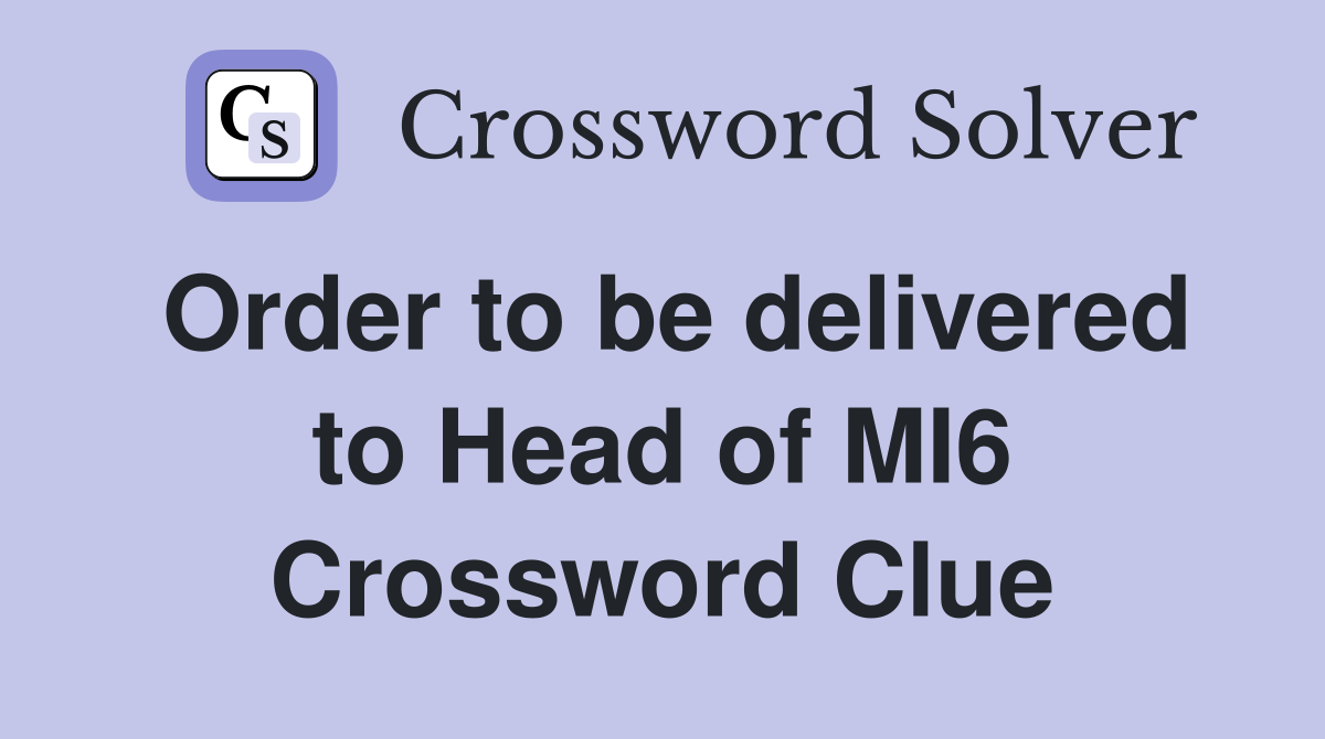 Order to be delivered to Head of MI6 Crossword Clue
