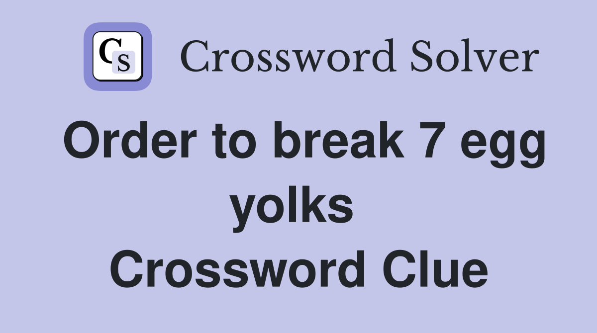 Order to break 7 egg yolks  Crossword Clue