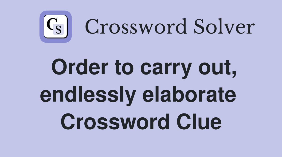 Order to carry out, endlessly elaborate  Crossword Clue