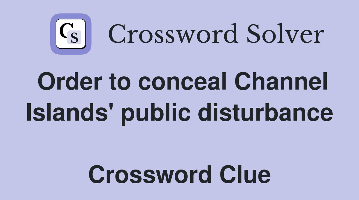 Order to conceal Channel Islands' public disturbance  Crossword Clue
