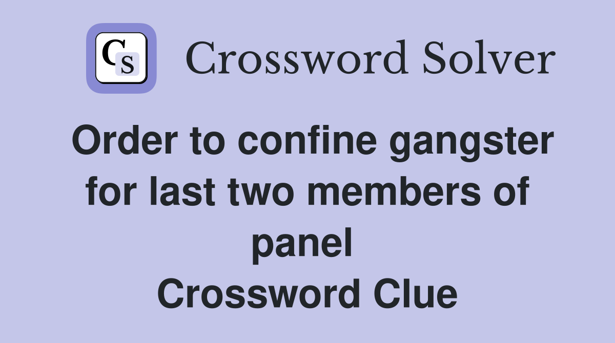 Order to confine gangster for last two members of panel  Crossword Clue