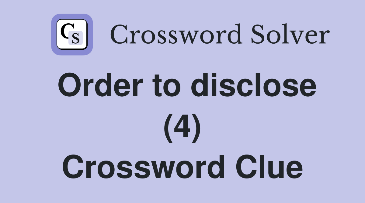 Order to disclose (4) Crossword Clue