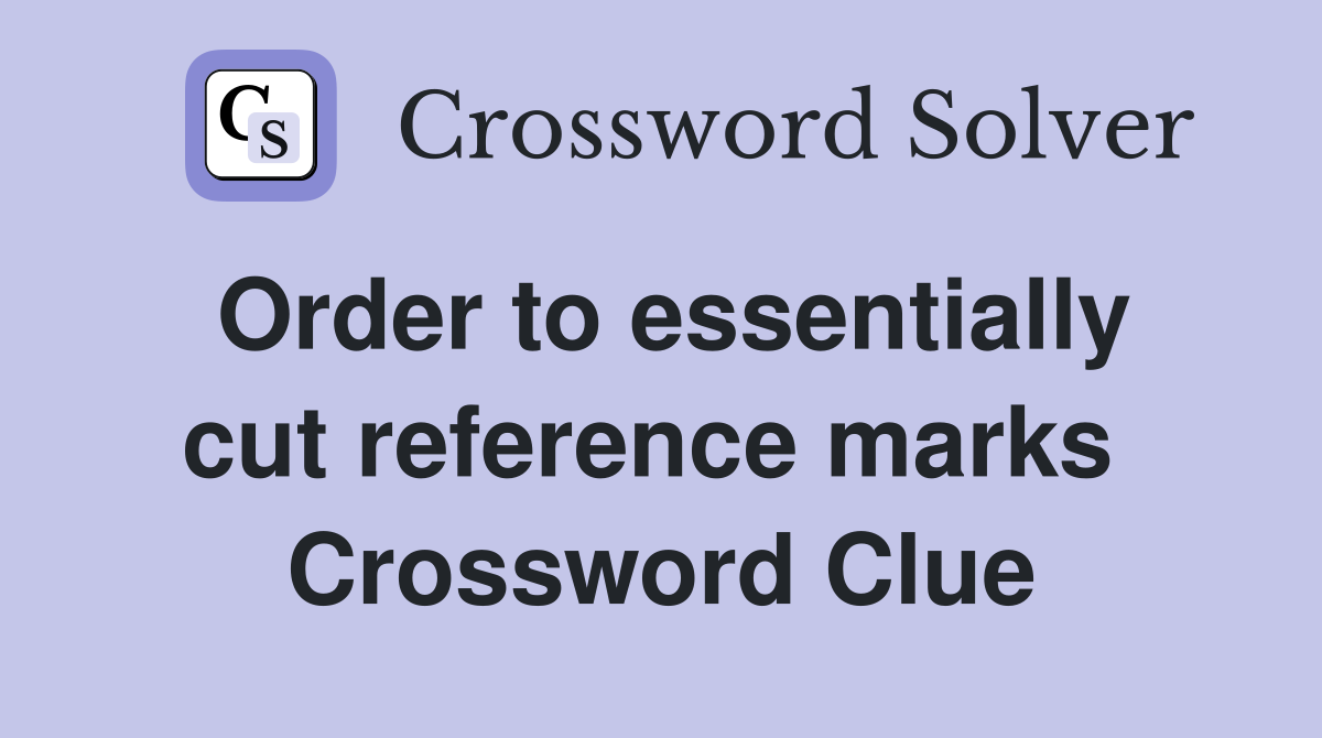 Order to essentially cut reference marks  Crossword Clue