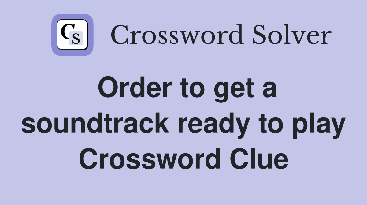 Order to get a soundtrack ready to play Crossword Clue