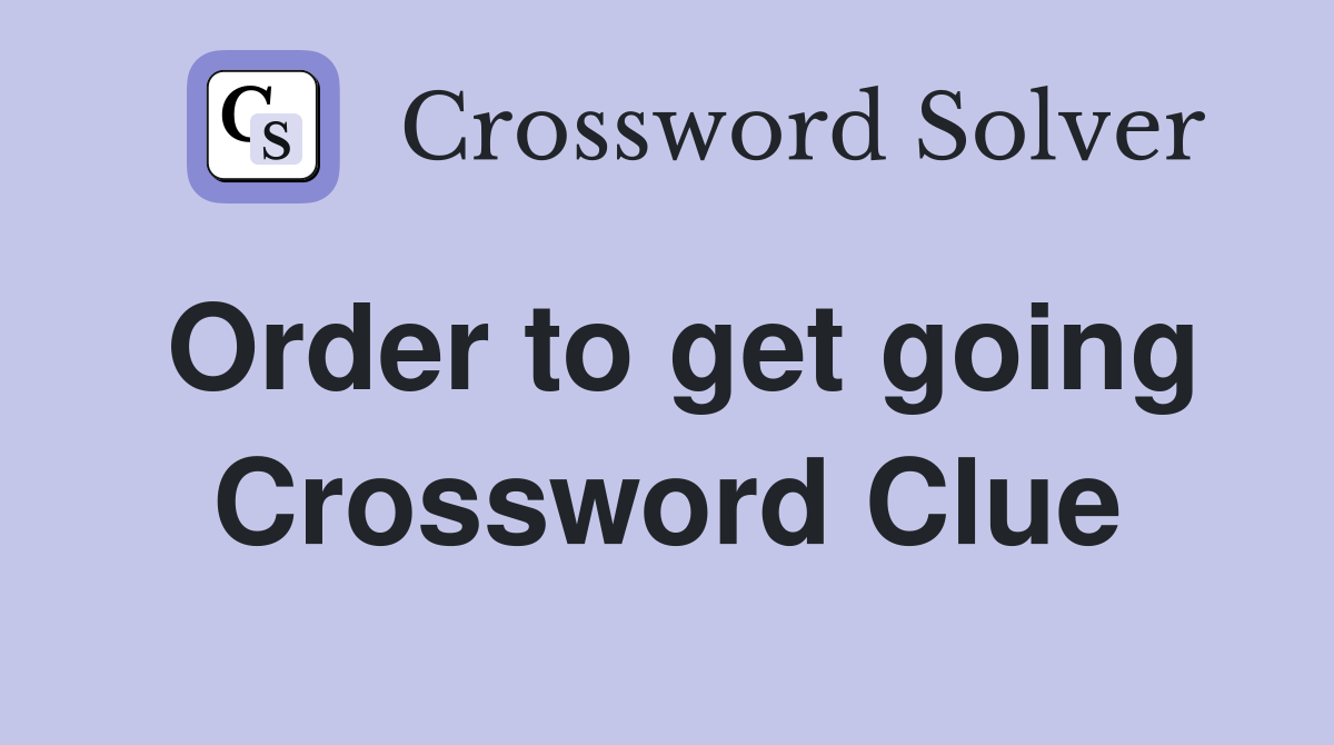 Order to get going Crossword Clue