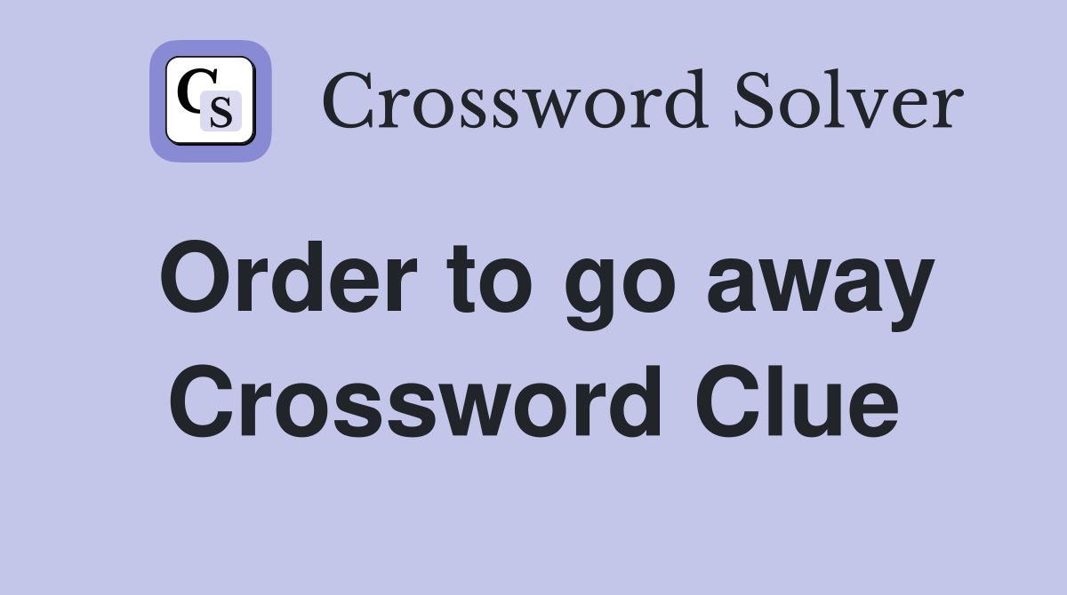 Order to go away Crossword Clue