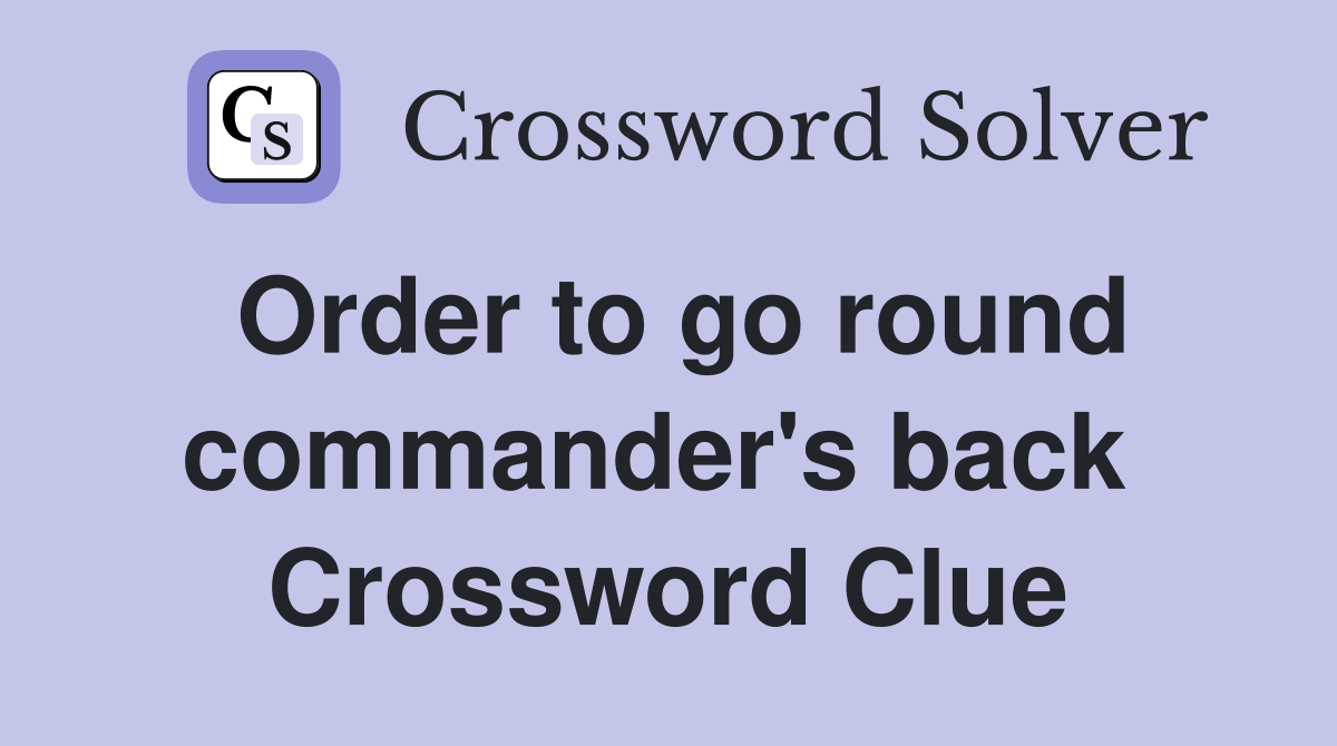 Order to go round commander's back  Crossword Clue