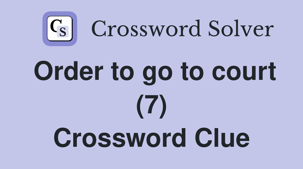 Order to go to court (7) Crossword Clue