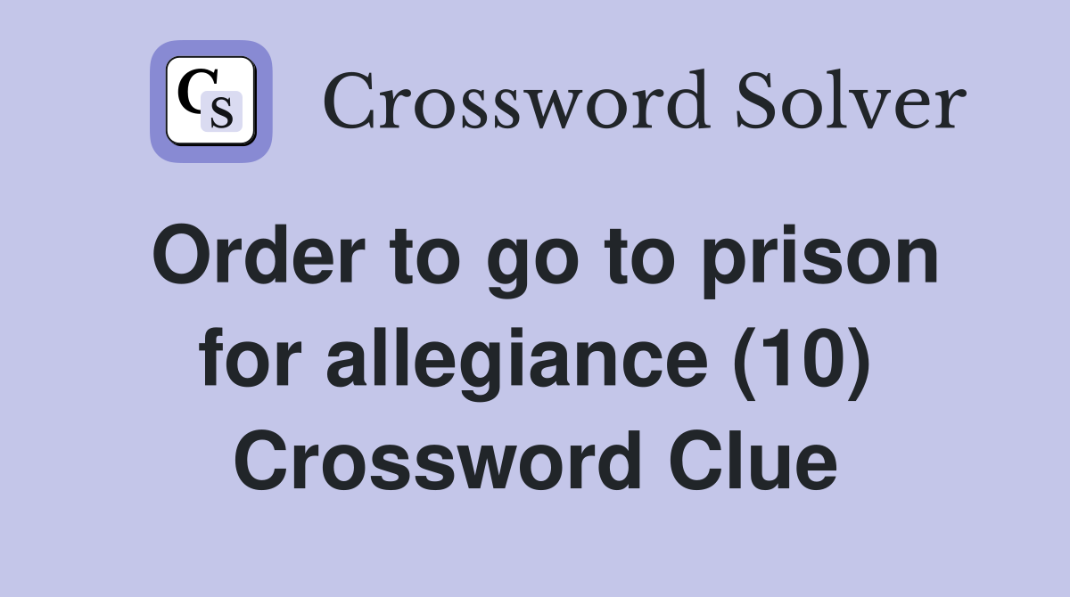 Order to go to prison for allegiance (10) Crossword Clue