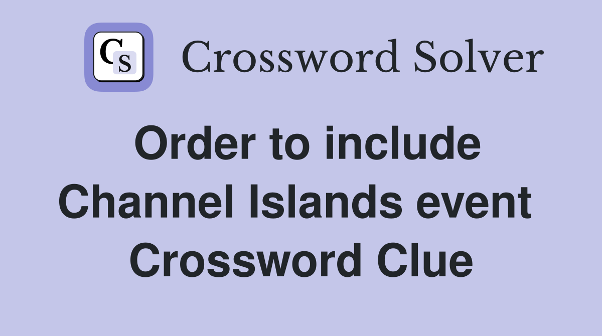Order to include Channel Islands event  Crossword Clue