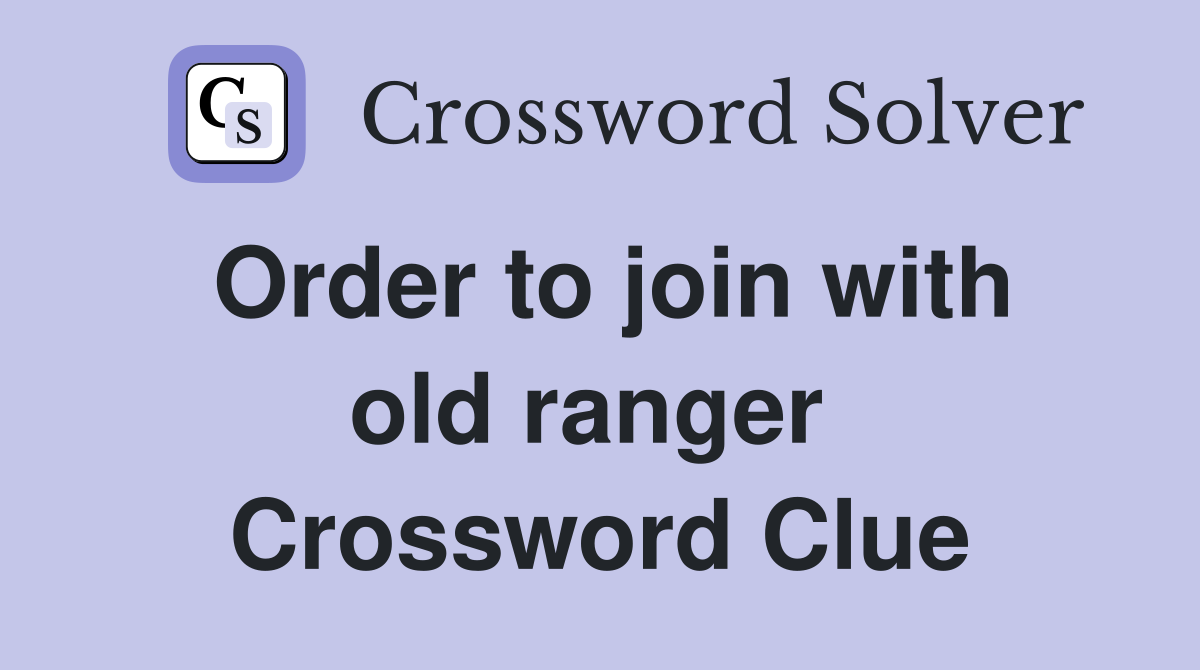 Order to join with old ranger  Crossword Clue