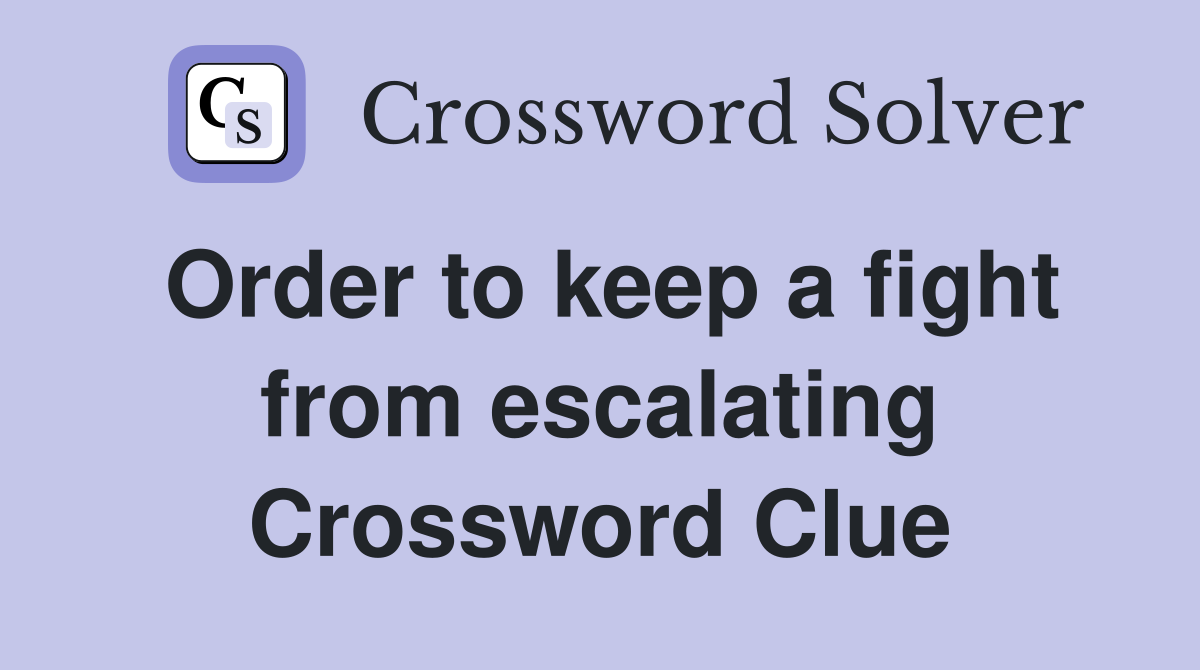 Order to keep a fight from escalating Crossword Clue