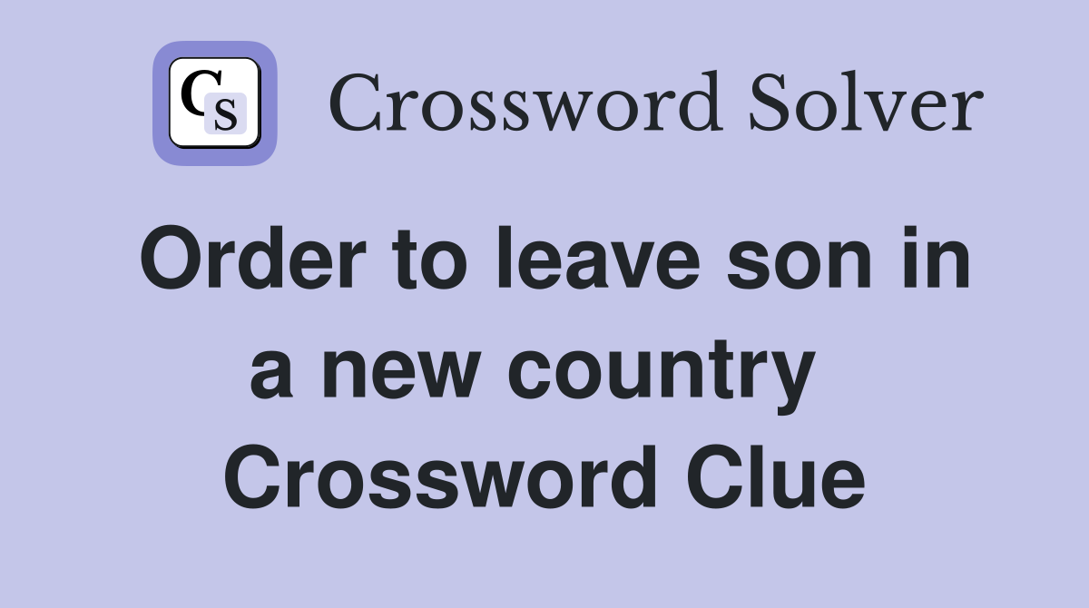 Order to leave son in a new country  Crossword Clue