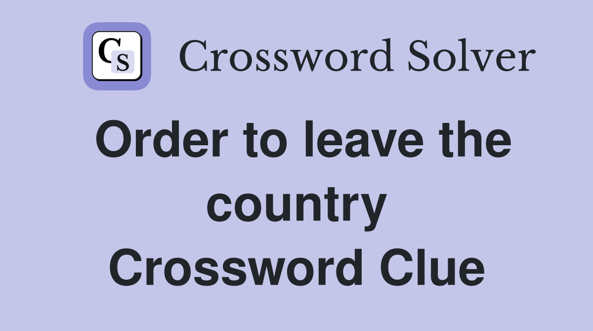 Order to leave the country Crossword Clue