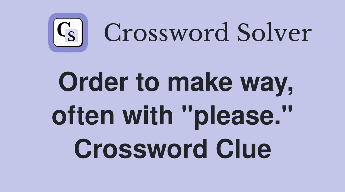 Order to make way, often with "please." Crossword Clue