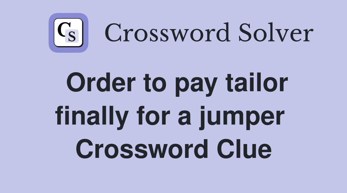 Order to pay tailor finally for a jumper  Crossword Clue