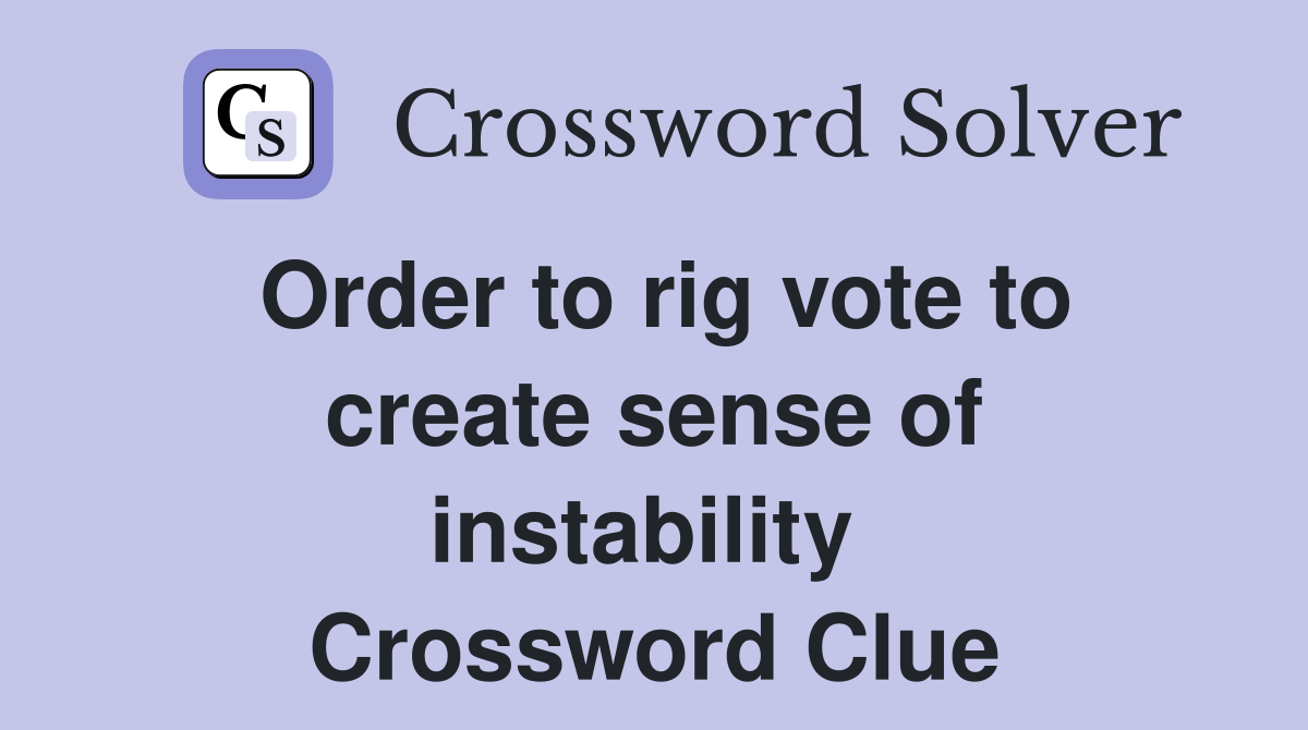 Order to rig vote to create sense of instability  Crossword Clue