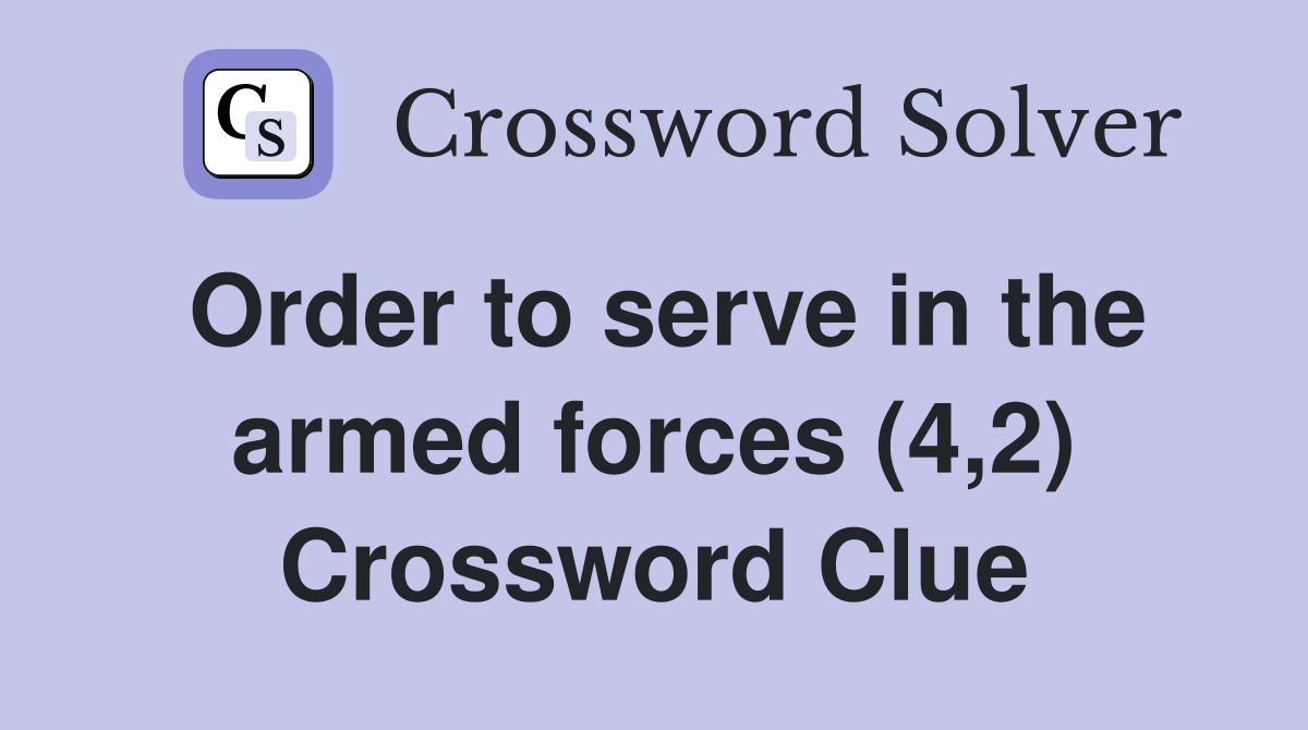 Order to serve in the armed forces (4,2) Crossword Clue