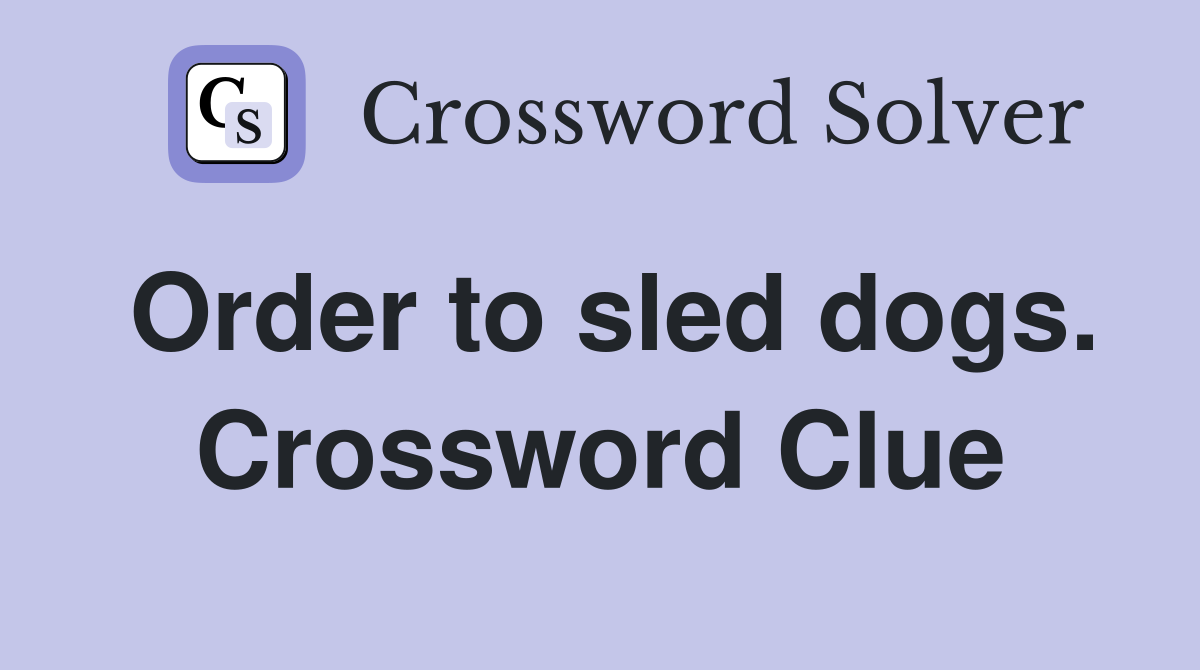 Order to sled dogs. Crossword Clue