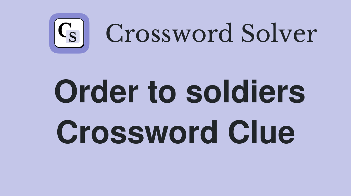 Order to soldiers Crossword Clue