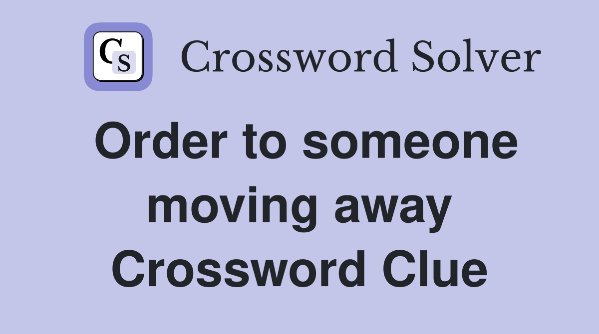 Order to someone moving away Crossword Clue