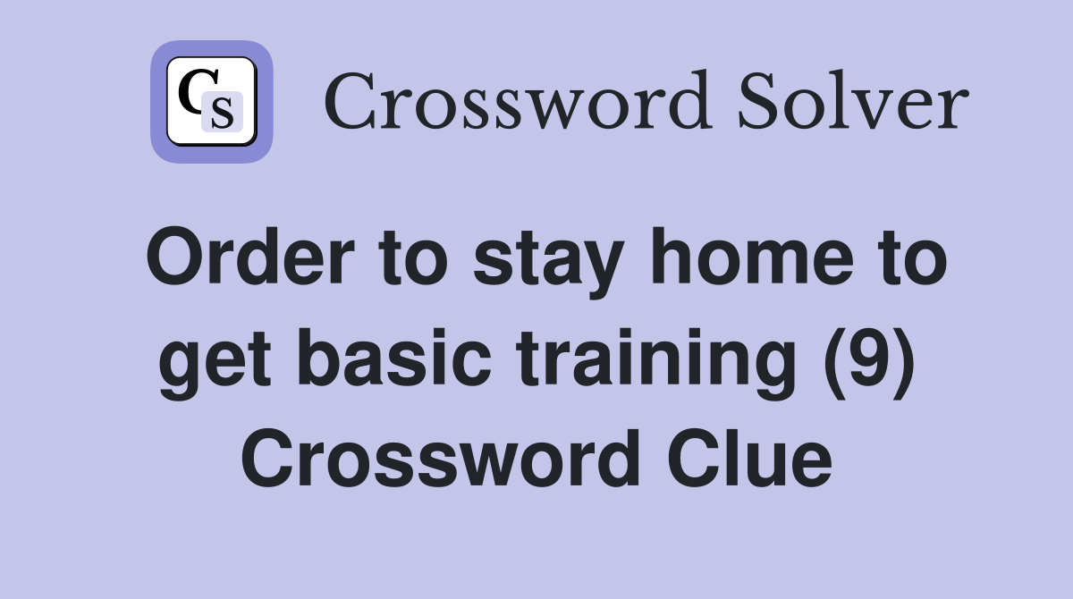 Order to stay home to get basic training (9) Crossword Clue