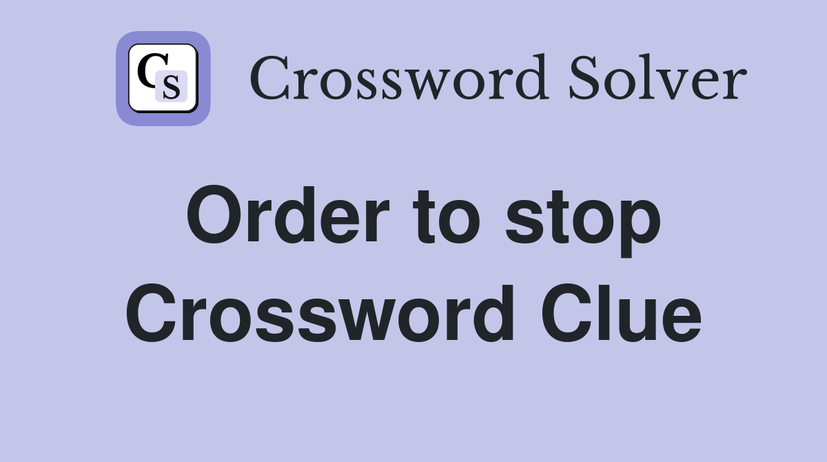 Order to stop Crossword Clue