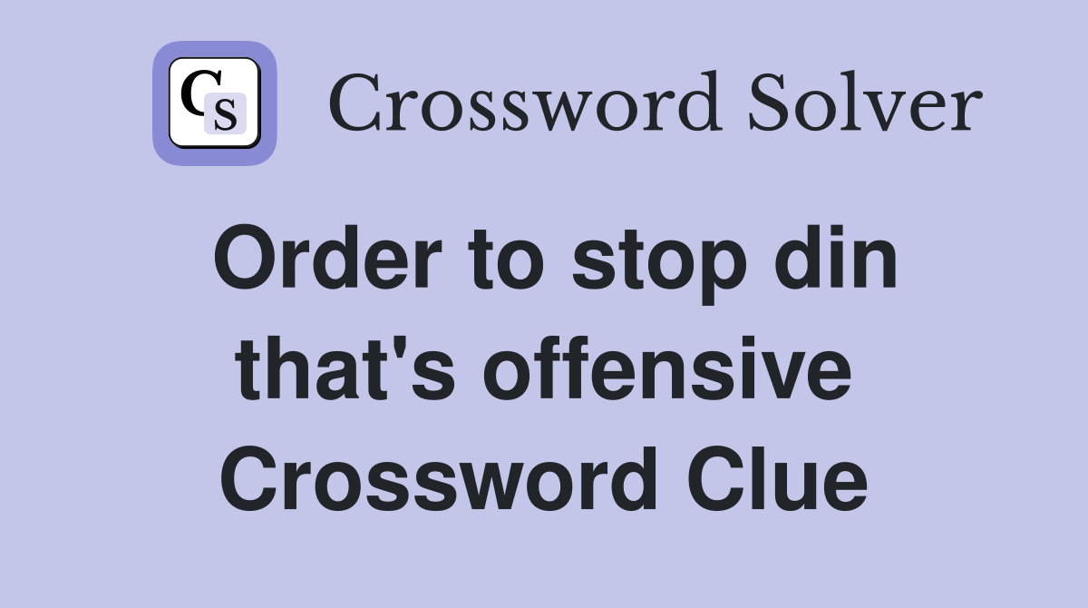 Order to stop din that's offensive Crossword Clue