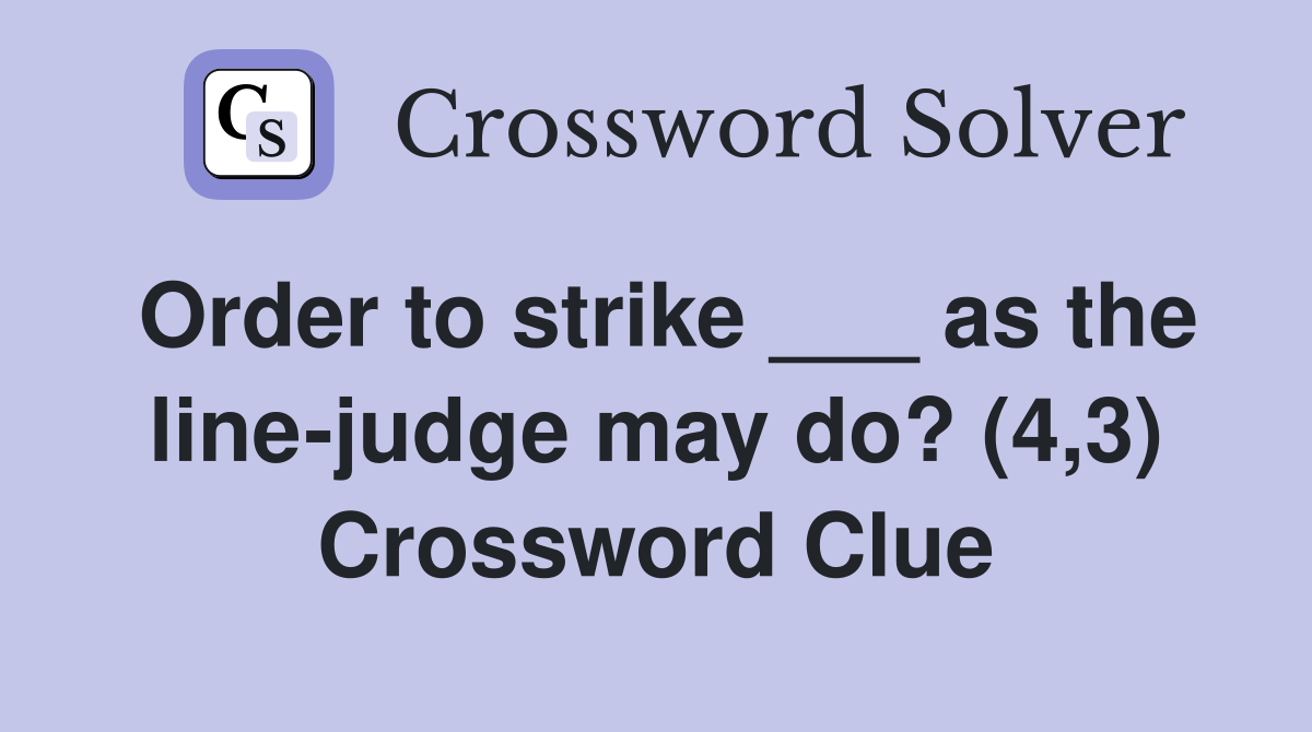 Order to strike ___ as the line-judge may do? (4,3) Crossword Clue