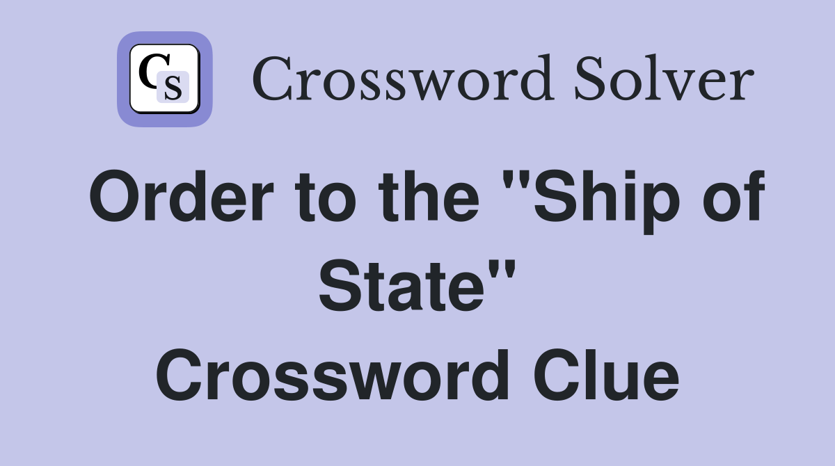 Order to the "Ship of State" Crossword Clue