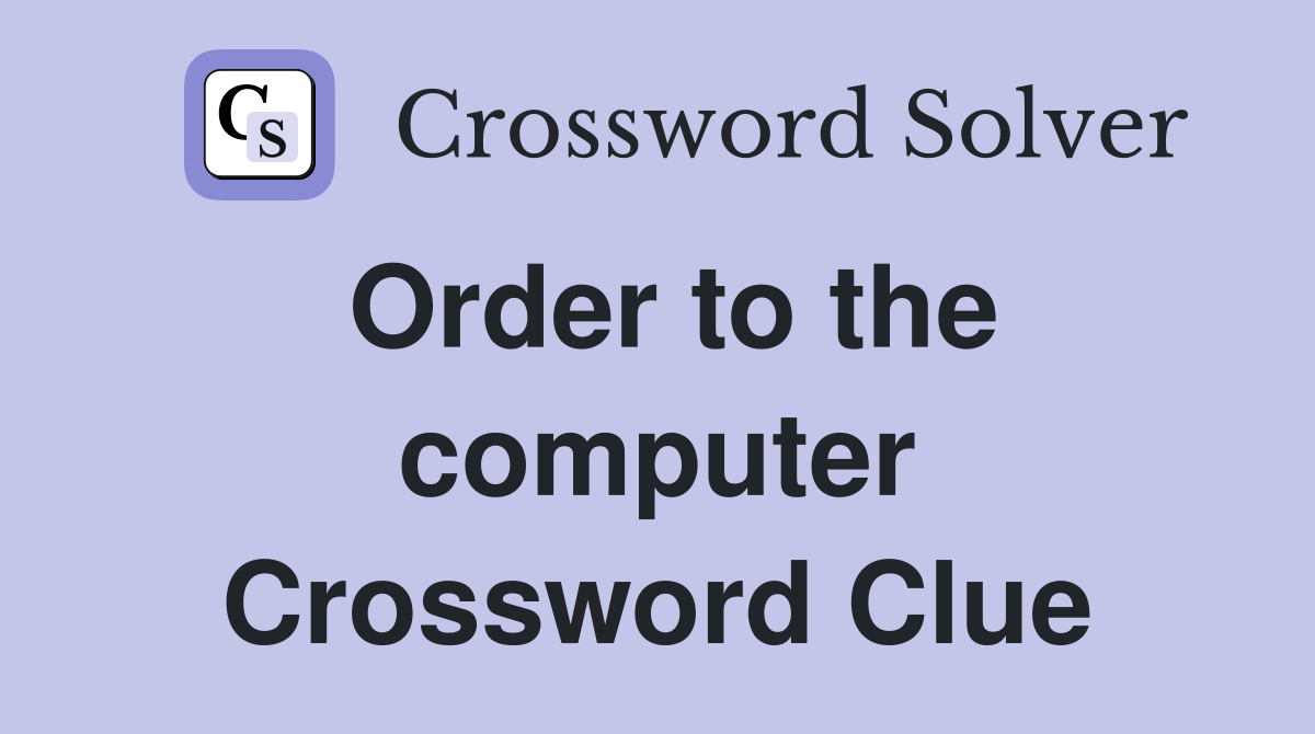 Order to the computer Crossword Clue
