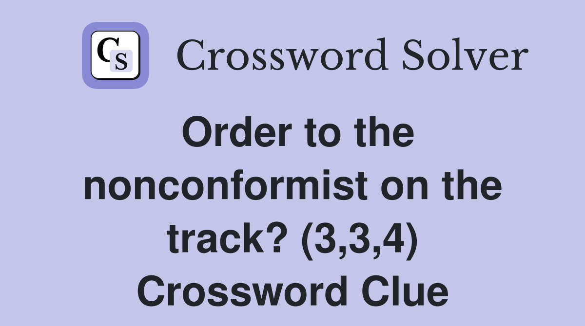 Order to the nonconformist on the track? (3,3,4) Crossword Clue