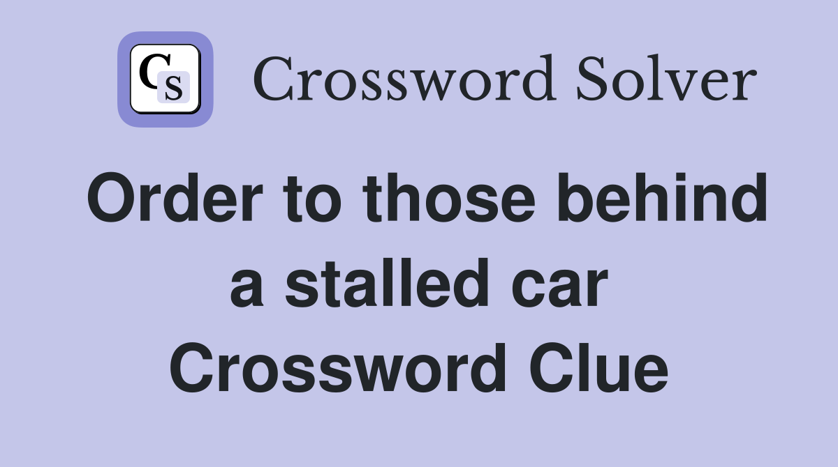 Order to those behind a stalled car Crossword Clue