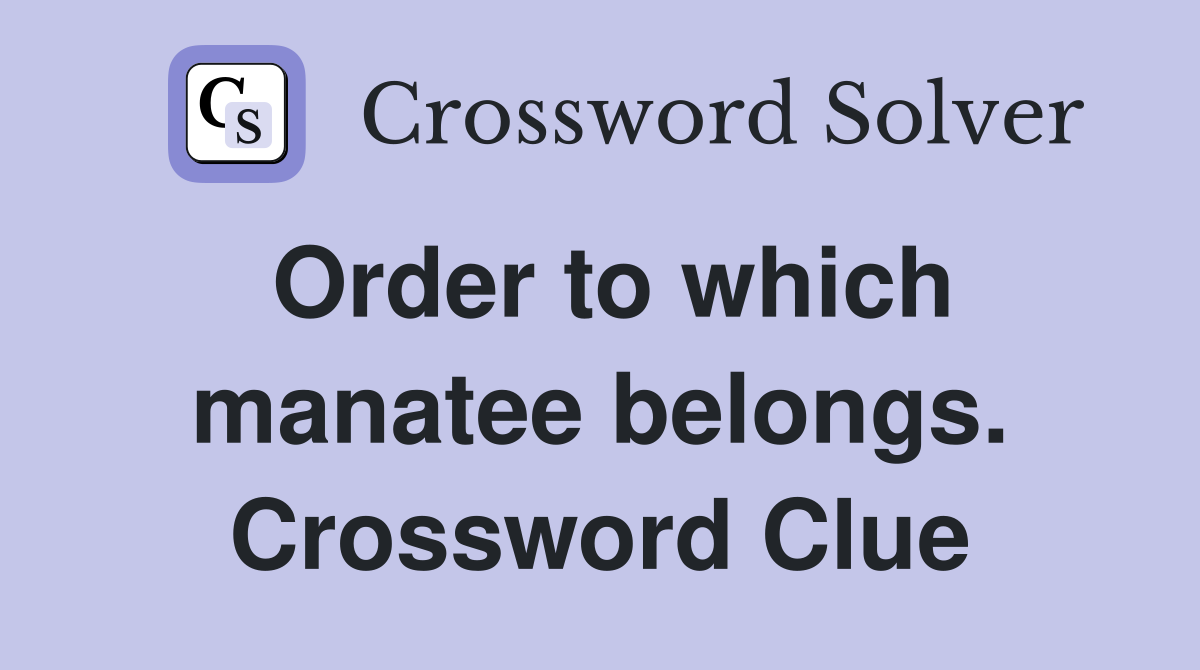 Order to which manatee belongs. Crossword Clue