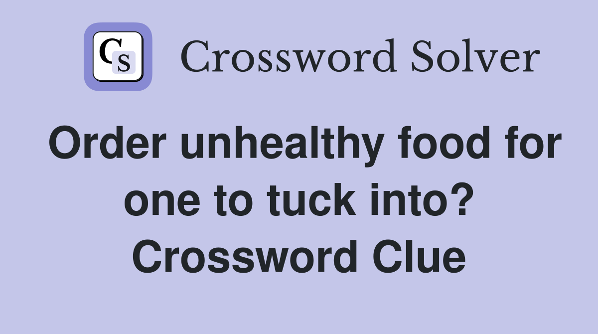 Order unhealthy food for one to tuck into? Crossword Clue
