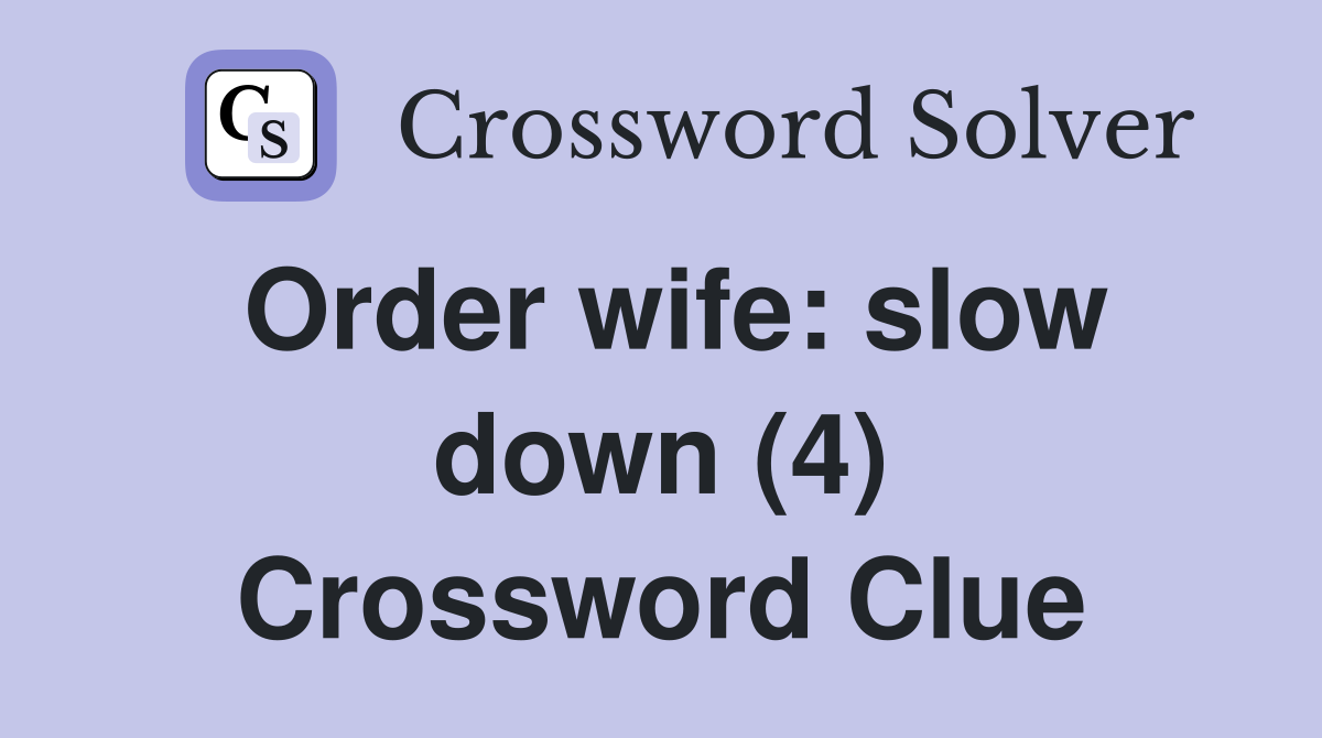 Order wife: slow down (4) Crossword Clue